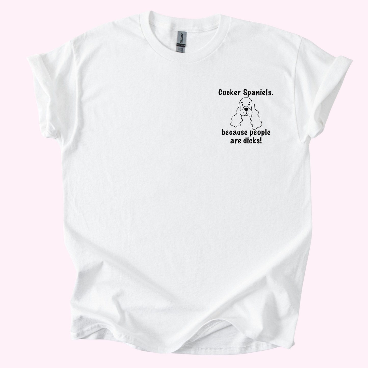 Cocker Spaniels 'Because People Are Dicks' T-Shirt