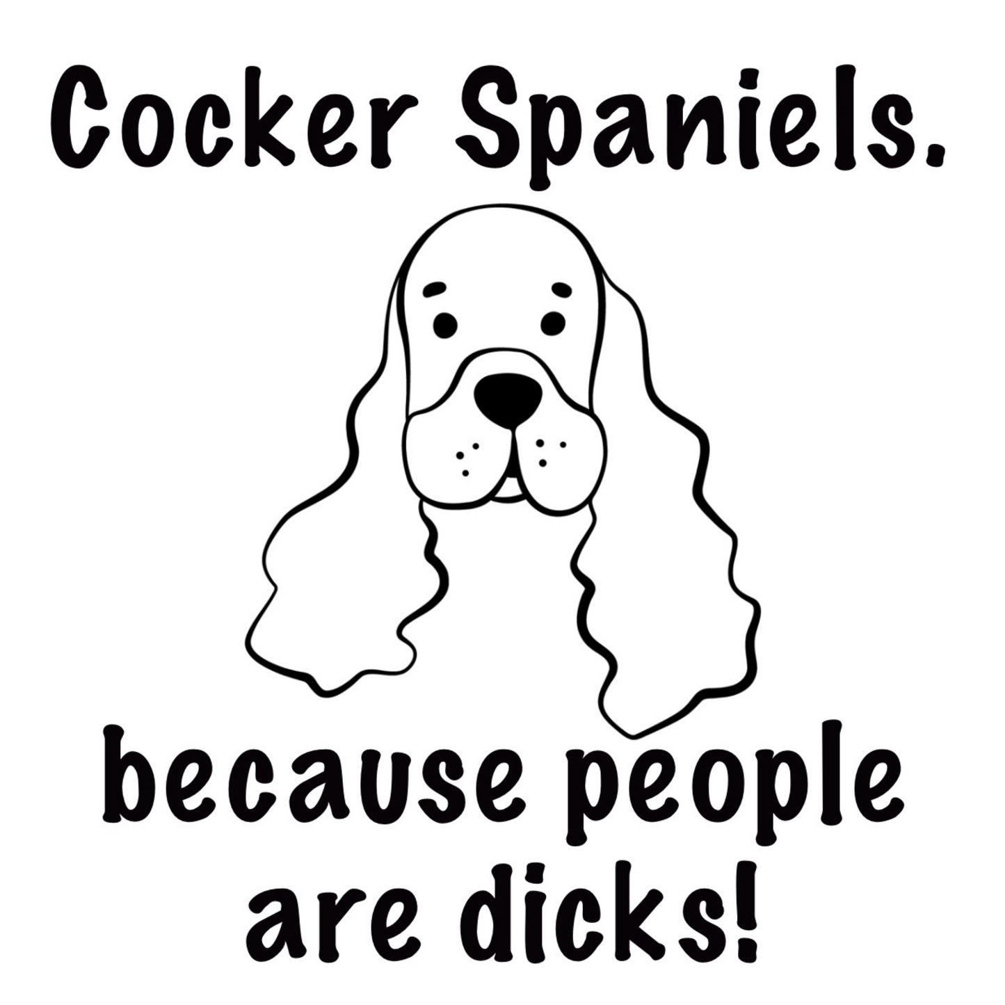 Cocker Spaniels 'Because People Are Dicks' T-Shirt