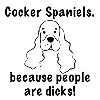 Cocker Spaniels 'Because People Are Dicks' T-Shirt