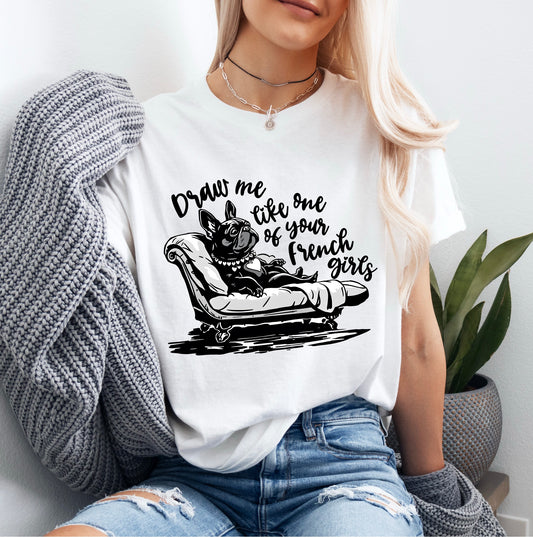 Draw Me Like One of Your French Girls T-Shirt | Funny French Bulldog Tee